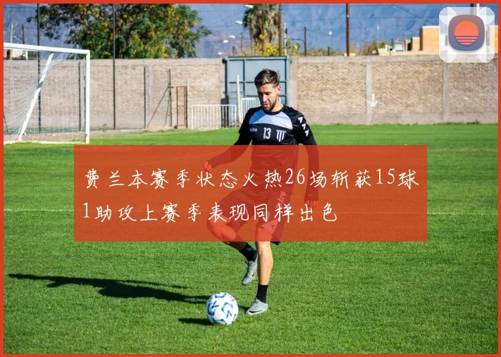 费兰本赛季状态火热26场斩获15球1助攻上赛季表现同样出色